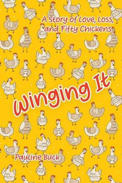 Winging It: A Story of Love, Loss, and Fifty Chickens by Pauline Buck 9780228866992