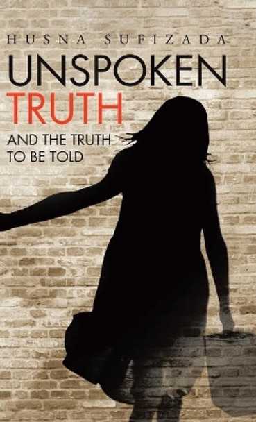 Unspoken Truth: And the Truth to Be Told by Husna Sufizada 9780228867395
