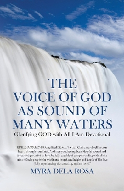 The Voice of God as Sound of Many Waters: Glorifying GOD with All I Am Devotional by Myra Dela Rosa 9780228872221