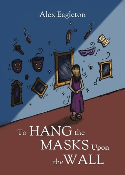 To Hang the Masks Upon the Wall by Alex Eagleton 9780228888055