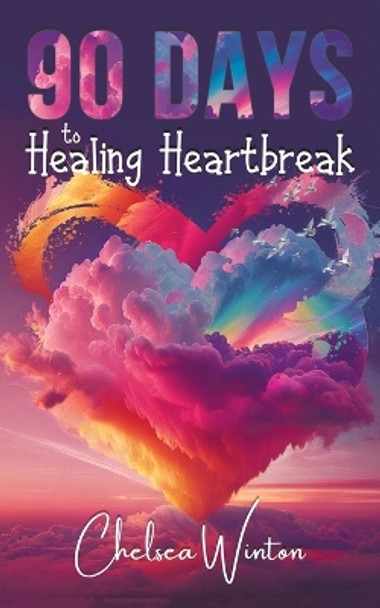 90 Days to Healing Heartbreak by Chelsea Winton 9780228894070