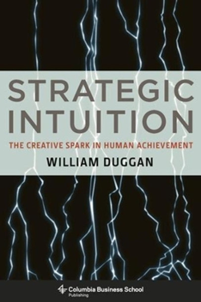 Strategic Intuition: The Creative Spark in Human Achievement by William Duggan 9780231142687