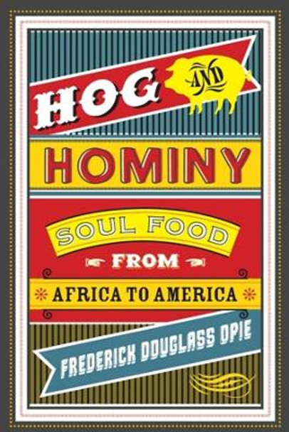 Hog and Hominy: Soul Food from Africa to America by Frederick Douglass Opie 9780231146395