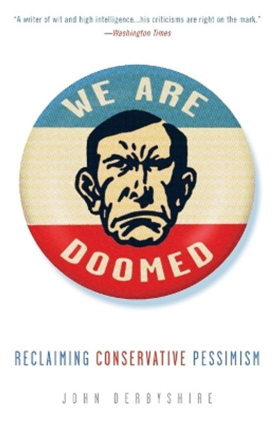 We Are Doomed: Reclaiming Conservative Pessimism by John Derbyshire 9780307409591