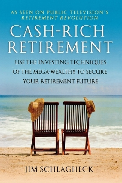 Ca$h-Rich Retirement: Use the Investing Techniques of the Mega-Wealthy to Secure Your Retirement Future by Jim Schlagheck 9780312539177