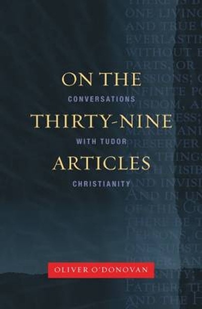 On the Thirty-nine Articles: A Conversation with Tudor Christianity by Oliver O'Donovan 9780334043980