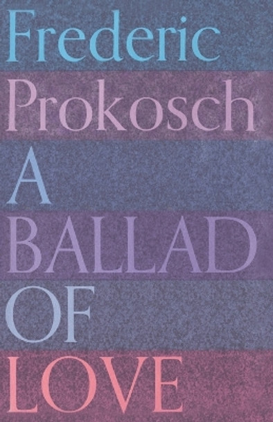 A Ballad of Love by Frederic Prokosch 9780374526573