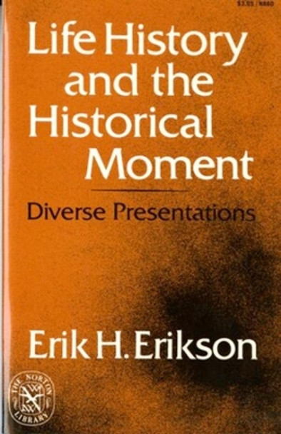 Life History and the Historical Moment: Diverse Presentations by Erik H. Erikson 9780393008609