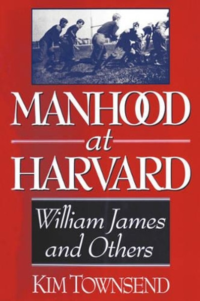 Manhood at Harvard: Manhood at Harvard by Kim Townsend 9780393331318