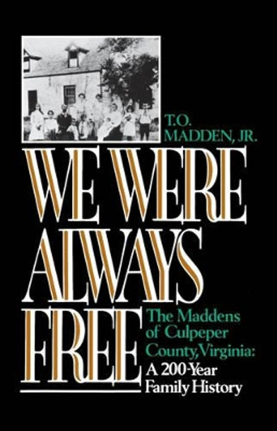 We Were Always Free: The Maddens of Culpeper County, Virginia: A 200-Year Family History by T O Madden 9780393350128