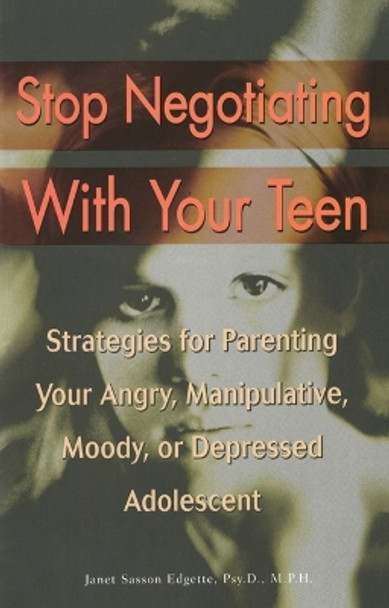 Stop Negotiating with Your Teen: Strategies for Parenting your Angry Manipulative Moody or Depressed Adolescent by Janet Sasson Edgette 9780399527890