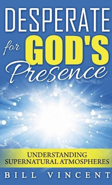 Desperate for God's Presence (Pocket Size): Understanding Supernatural Atmospheres by Bill Vincent 9780409004588