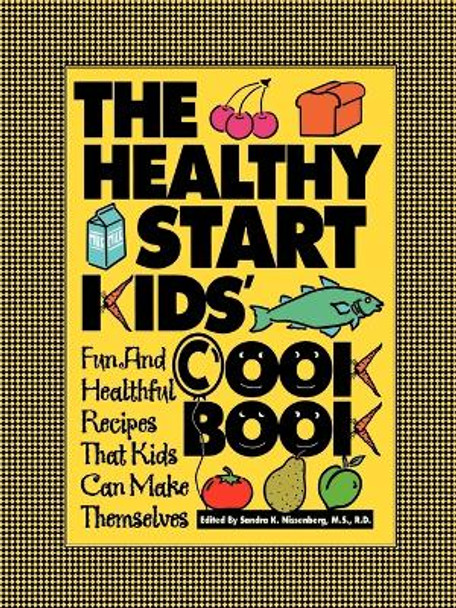 The Healthy Start Kids Cookbook: Fun and Healthful Recipes That Kids Can Make Themselves by Sandra K. Nissenberg 9780471347330