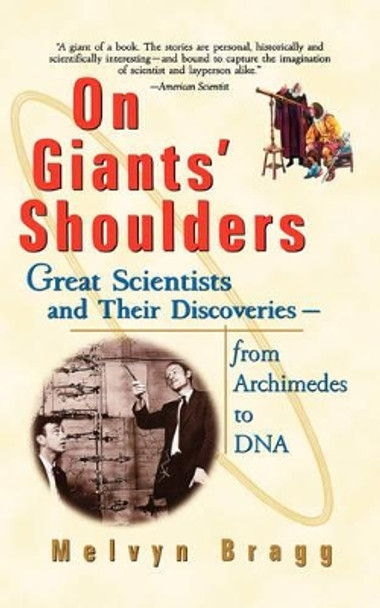 On Giants' Shoulders: Great Scientists and Their Discoveries from Archimedes to DNA by Melvyn Bragg 9780471396840