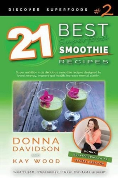 21 Best Superfood Smoothie Recipes - Discover Superfoods #2: Superfood smoothies especially designed to nourish organs, cells, and our immune system, and help us resist diseases. by Kay Wood 9780473367305