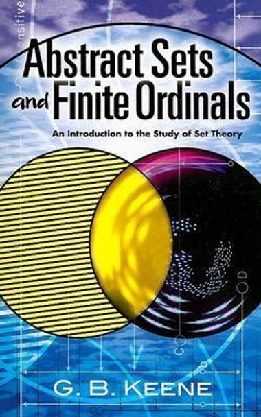 Abstract Sets and Finite Ordinals: An Introduction to the Study of Set Theory by G. B. Keene 9780486462493