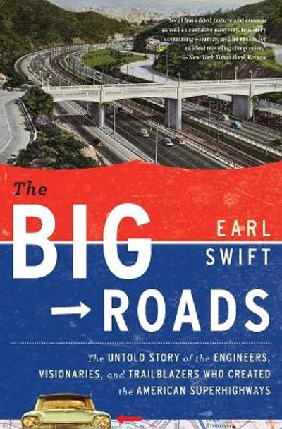 The Big Roads: The Untold Story of the Engineers, Visionaries, and Trailblazers Who Created the American Superhighways by Mr Earl Swift 9780547907246