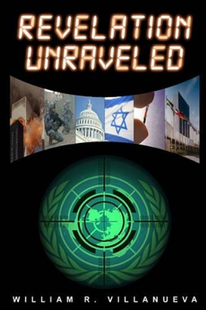 Revelation Unraveled: A Clear View of Bible Prophecy by William R Villanueva 9780578022789