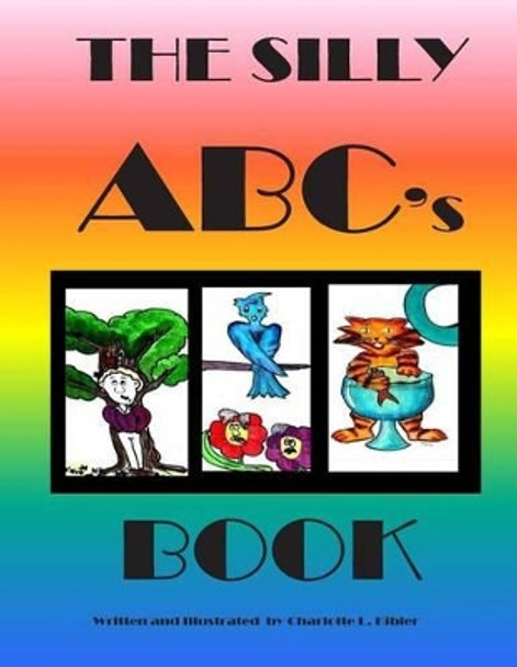 The Silly ABC's Book by Charlotte L Kibler 9780578135137