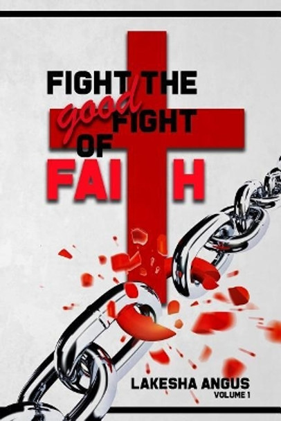 Fight the Good Fight of Faith by Lakesha Angus 9780578405919