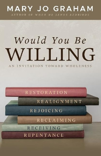 Would You Be Willing: An Invitation Toward Wholeness by Mary Jo Graham 9780578440231