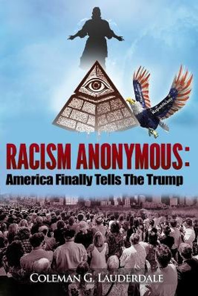 Racism Anonymous: America Finally Tells The Trump by Shaundale Rema 9780578460697