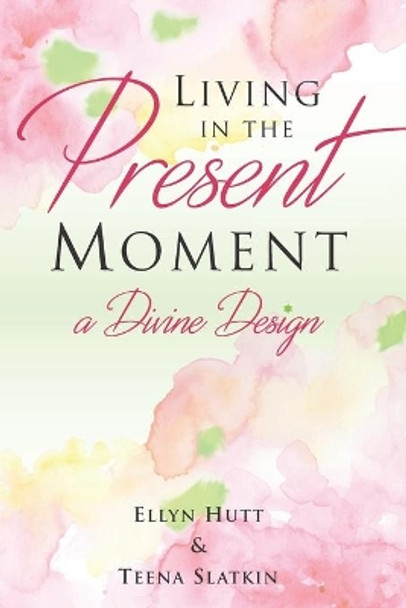 Living in the Present Moment: A Divine Design by Teena Slatkin 9780578483818