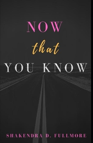 Now That You Know by Shakendra D Fullmore 9780578506333