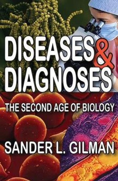 Diseases and Diagnoses: The Second Age of Biology by Sander L. Gilman