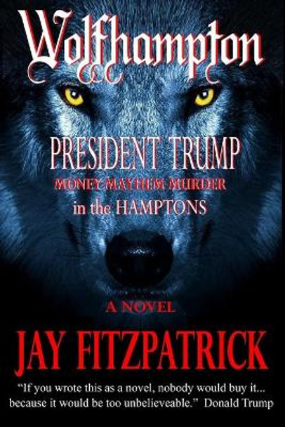 Wolfhampton: President Trump - Money, Mayhem, and Murder in the Hamptons. by Jay Fitzpatrick 9780578576022