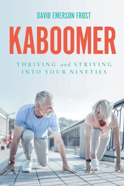 Kaboomer: Thriving and Striving into your 90s by David Emerson Frost 9780578628547
