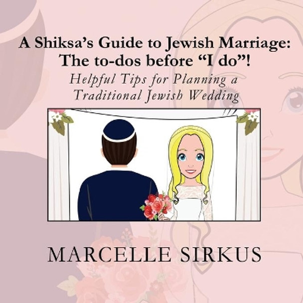 A Shiksa's Guide to Jewish Marriage: The to-dos before &quot;I do&quot;!: Helpful Tips for Planning a Traditional Jewish Wedding by Marcelle Sirkus 9780578644462