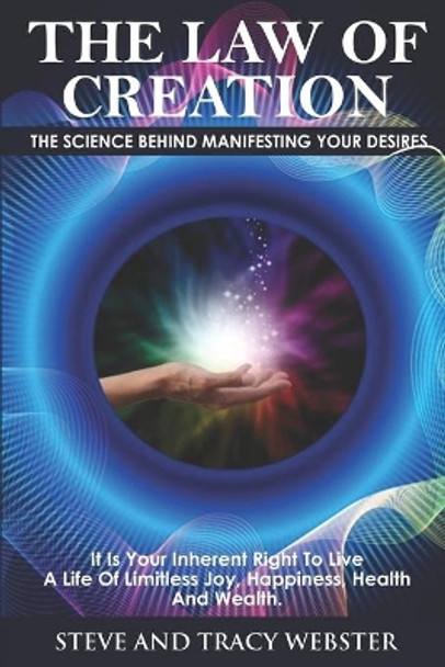 The Law of Creation: The Science Behind Manifesting Your Desires. It is your inherent right to live a life of limitless joy, happiness, health and wealth. by Tracy Webster 9780578661018