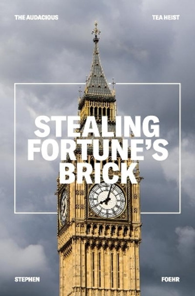 Stealing Fortune's Brick: The Audcious Tea Heist by Stephen Foehr 9780578667201