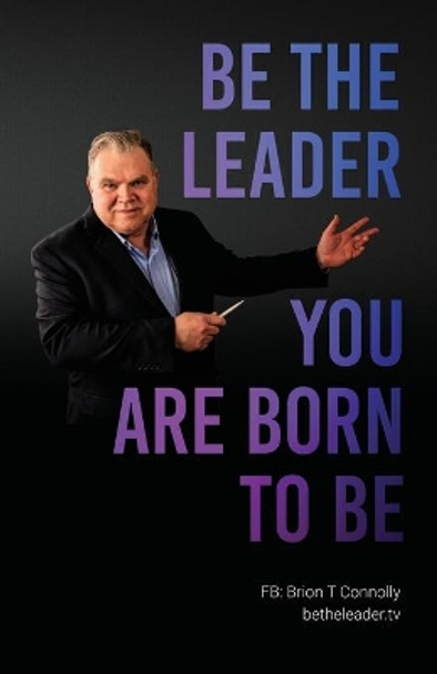 Be the Leader You Are Born to Be by Brion T Connolly 9780578671260