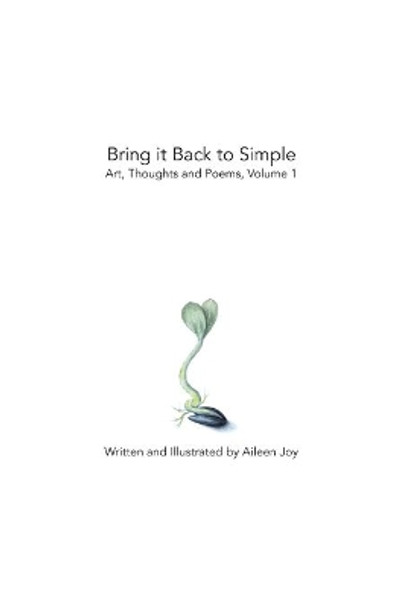 Bring it Back to Simple: Art, Thoughts and Poems, Volume 1 by Blythe Thimsen 9780578745459