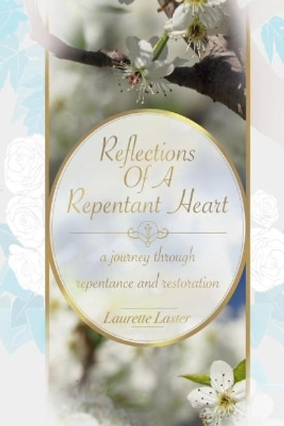 Reflections Of A Repentant Heart: a journey through repentance and restoration by Laurette Laster 9780578755359