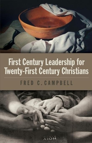 First Century Leadership for Twenty First Century Christians by Fred C Campbell 9780578782584