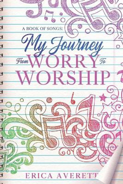 A Book of Songs: My Journey From Worry To Worship: Prayers & Meditations From My Heart by Erica Averett 9780578803579