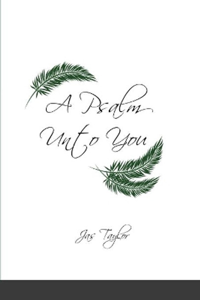 A Psalm Unto You by Jas Taylor 9780578839042