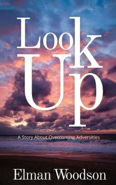 Look Up: A Story About Overcoming Adversities by Elman Woodson 9780578880693