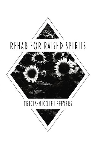 Rehab for Raised Spirits by Tricia-Nicole Lefevers 9780578934761