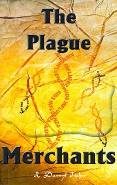 The Plague Merchants by R Darryl Fisher 9780595001729