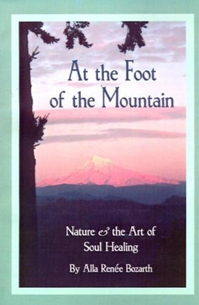 At the Foot of the Mountain: Discovering Images for Emotional Healing by Alla Renee Bozarth 9780595002702