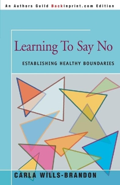 Learning to Say No: Establishing Healthy Boundaries by Carla Wills-Brandon 9780595093519