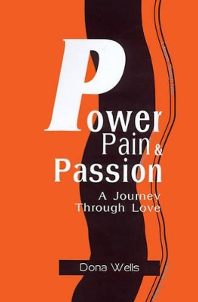 Power Pain & Passion: A Journey Through Love by Dona L Wells 9780595098309