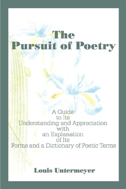 The Pursuit of Poetry: A Guide to Its Understanding and Appreciation with an Explanation of Its Forms and a Dictionary of Poetic Terms by Louis Untermeyer 9780595100651