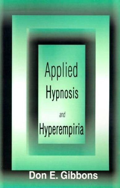 Applied Hypnosis and Hyperempiria by Don E Gibbons 9780595124763
