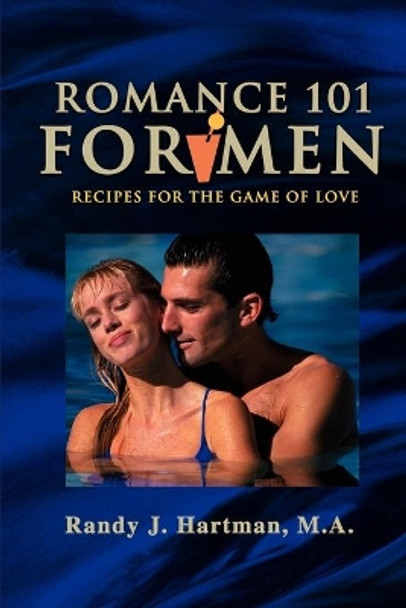 Romance 101 for Men: Recipes for the Game of Love by Randy J Hartman 9780595131280