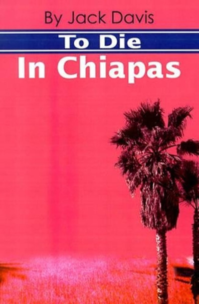 To Die in Chiapas by Jack Davis 9780595186211